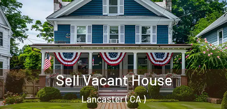 Sell Vacant House Lancaster ( CA )