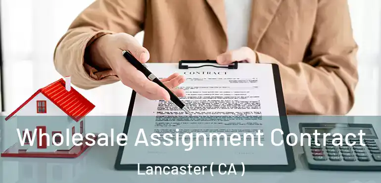  Wholesale Assignment Contract Lancaster ( CA )