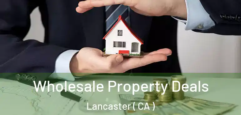  Wholesale Property Deals Lancaster ( CA )
