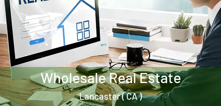  Wholesale Real Estate Lancaster ( CA )